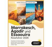 Marrakesch, Agadir und Essaouira Reiseführer 2026: ‘Marokko für kleines Budget - Winterurlaub in der Sonne mit Reiserouten, Hotels, Essen & Insider-Tipps (Günstige Winterausflüge)