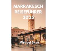 MARRAKESCH REISEFÜHRER 2025: Entdecken Sie alte Straßen und moderne Wunder in einer Stadt