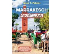 Marrakesch Reiseführer 2025: Marokkos Rote Stadt mit versteckten Juwelen, exotischen Märkten, Wüstenabenteuern und kulturellen Wundern.