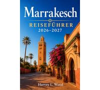 Marrakesch Reiseführer 2026-2027: Entdecken Sie den Djemaa el-Fnaa, den Jardin Majorelle und das Atlasgebirge,Medina-Navigation, Riad-Aufenthalte, marokkanische Küche und clevere Tagesplanung