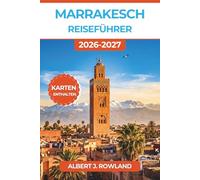 Marrakesch Reiseführer 2026-2027 (VOLLFARBE): Souks, Paläste, Hammams, Tajines, Kamelritte in der Sahara und clevere Reisepläne für jedes Budget mit detaillierten Karten