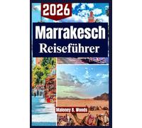 Marrakesch Reiseführer 2026: Ein praktischer Führer zu Kultur, lokaler Küche, Reiserouten und Reiseplänen für Marokko