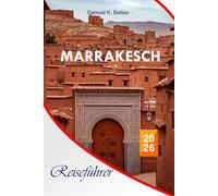 Marrakesch Reiseführer 2026: Entdecken Sie Marokkos Rote Stadt, versteckte Souks, Street Foods, versteckte Perlen, Riads, Wüstenausflugmöglichkeiten, ... und unvergessliche Urlaubserlebnisse