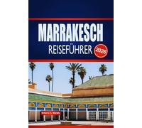 MARRAKESCH REISEFÜHRER 2026: Entdecken Sie versteckte Souks, zeitlose Paläste und Wüstenmagie in Marokkos Roter Stadt