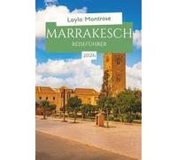 MARRAKESCH REISEFÜHRER 2026: Versteckte Riads, Budget-Geheimnisse, Wüstenabenteuer für Erstbesucher Marokkos