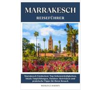 MARRAKESCH REISEFÜHRER: Top-Sehenswürdigkeiten, lokale Empfehlungen, Outdoor-Aktivitäten und praktische Tipps für Ihren Besuch