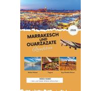 MARRAKESCH UND OUARZAZATE REISEFÜHRER 2026: Der ultimative Marokko-Reiseplaner mit kulturellen Highlights, Wüstenabenteuern, fertigen Reiserouten, ... und Sahara-Erlebnissen (detaillierte Karten).