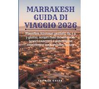 MARRAKESH GUIDA DI VIAGGIO 2026: Pianifica itinerari perfetti da 3 a 7 giorni, scopri riad incantevoli, tesori nascosti e autentiche esperienze marocchine, senza stress