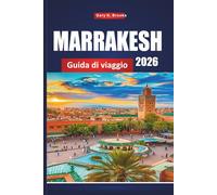 MARRAKESH GUIDA DI VIAGGIO 2026: Pianificatore di vacanze con tour a Medina, escursioni nel deserto, shopping nei souks, soggiorni in riadi, consigli culturali e itinerari economici