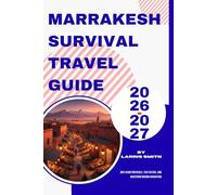 Marrakesh Survival Travel Guide 2026-2027: Anti-Scam Protocols, Taxi Tactics, and Mastering Medina Navigation (Larris Smith’s Cruise & Travel Companion Series)