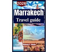 MARRAKESH TRAVEL GUIDE 2026: A Practical manual with local cuisine, cultural insights, day trips and itinerary planning across Morocco
