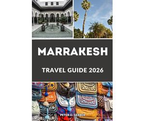 MARRAKESH TRAVEL GUIDE 2026: Experience the Heart of Morocco with Top Attractions, Itineraries, Sahara Desert Tours, Atlas Mountains, Riads, Souks & Local Food
