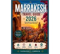 MARRAKESH TRAVEL GUIDE 2026: Experience Vibrant Markets, Historic Architecture, Moroccan Flavours, Timeless Traditions, and Cultural Discoveries ... for an Inspiring North African Adventure