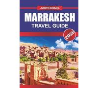 MARRAKESH TRAVEL GUIDE 2026: Step into the Red City: Wander Vibrant Souks, Majestic Palaces, and the Timeless Allure of Marrakech