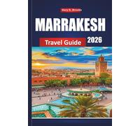MARRAKESH TRAVEL GUIDE 2026: Vacation Planner with Medina Tours, Desert Excursions, Souks Shopping, Riads Stays, Cultural Tips, and Budget-Friendly Itineraries