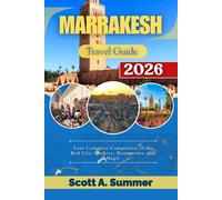 MARRAKESH Travel Guide 2026: Your Complete Companion to the Red City: Markets, Monuments, and Magic