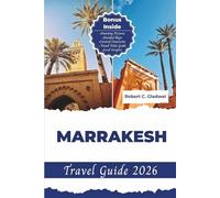 MARRAKESH TRAVEL GUIDE 2026: Your Essential Pocket Handbook To Iconic Landmarks, Top Attraction, With Insider Tips For A Seamless Adventure