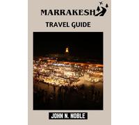 Marrakesh Travel Guide: Plan, Budget, And Explore With Confidence (John N. Noble's Journeys That Stays With You)