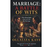 Marriage A Battle of Wits: Why Being Right Can Cost You the Marriage You Love