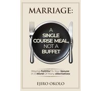 Marriage: A Single-Course Meal, Not A Buffet: Staying Faithful To Your Spouse In A World Of Many Alternatives