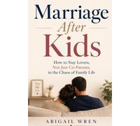 Marriage After Kids: How to Stay Lovers, Not Just Co-Parents, in the Chaos of Family Life