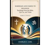 MARRIAGE AND FAMILY IN RELIGION: TEACHINGS FROM THE BIBLE, QUR’AN, AND VEDAS (Family ethics)
