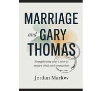 MARRIAGE AND Gary Thomas: Strengthening Your Union to Endure Trials and Temptations