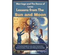 Marriage and The Dance of Love: Lessons from the Sun and Moon: A Practical Guide to Love, Inner Connection, Communication, Trust, and Lifelong Partnership.