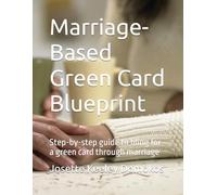 Marriage-Based Green Card Blueprint: Step-by-step guide to filing for a green card through marriage