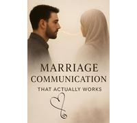 Marriage Communication That Actually Works: Stop the Blame, Break the Silence, and Master the Communication Skills for Couples to Build Trust, Resolve Conflict, and Deepen Intimacy