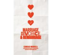 Marriage, Divorce, and Remarriage: A Biblical Examination of Divorce, Remarriage, and the Christian Conscience