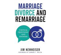 Marriage, Divorce, And Remarriage: Critical Questions and Answers