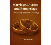 Marriage, Divorce, and Remarriage: Restoring Biblical Teaching