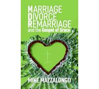 Marriage - Divorce - Remarriage and the Gospel of Grace: Grace-Centered Answers to Questions About MDR