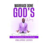 Marriage Done Gods Way: Fix the Foundation. Save The Marriage