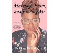 Marriage, Faith, and Finding Me: A Woman's Journey from Silence and Survival to Healing and Wholeness