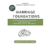 Marriage Foundations: A Practical Guide to Building Communication, Emotional Safety, and Trust. (The Complete Marriage Growth System)