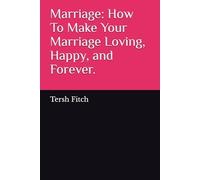 Marriage: How To Make Your Marriage Loving, Happy, and Forever.