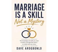 Marriage Is a Skill - Not a Mystery: The knowledge and skills you need to build a marriage that works-no matter who you marry