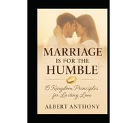 MARRIAGE IS FOR THE HUMBLE: 15 kingdom principles for lasting love