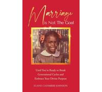 Marriage Is Not The Goal: Until You're Ready To Break Generational Cycles And Embrace Your Divine Purpose