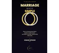 Marriage Made Simple: How to Communicate Better, Resolve Conflict Faster, and Build a Stronger Relationship That Lasts (The Made Simple Framework: Clear thinking for complex systems.)