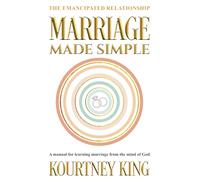 Marriage Made Simple: The Emancipated Relationship: A Manual for Learning Marriage From The Mind of God (The Made Simple Series)
