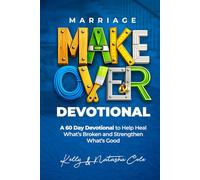 Marriage Makeover Devotional: A 60 Day Devotional to Help Heal What’s Broken and Strengthen What’s Good