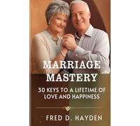 Marriage Mastery: 30 Keys to a Lifetime of Love and Happiness