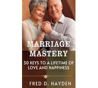 Marriage Mastery: 30 Keys to a Lifetime of Love and Happiness