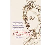 Marriage of Inconvenience: Euphemia Chalmers Gray and John Ruskin: the secret history of the most notorious marital failure of the Victorian era