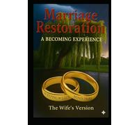 Marriage Restoration: A Becoming Experience: The Wife's Version