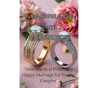 MARRIAGE THAT WORKS: Nine Practical Pillars of a Happy Marriage for Young Couples