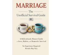 Marriage - The Unofficial Survival Guide: A Ridiculously Honest Guide to Love, Habits, and Domestic Survival